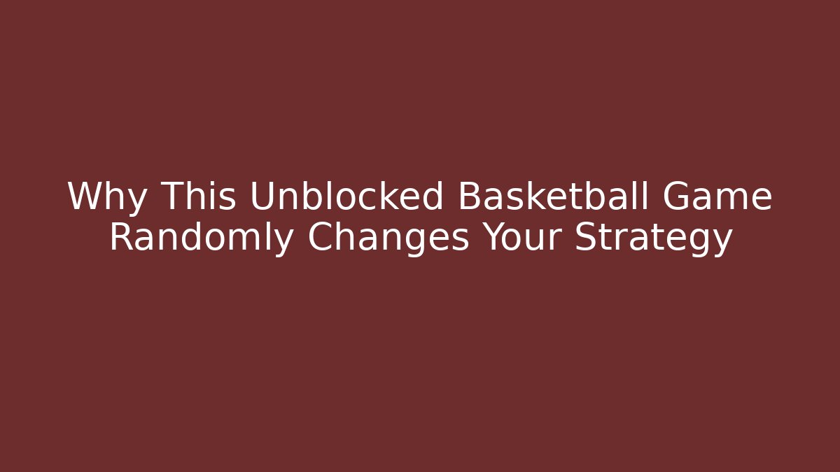 Why This Unblocked Basketball Game Randomly Changes Your Strategy