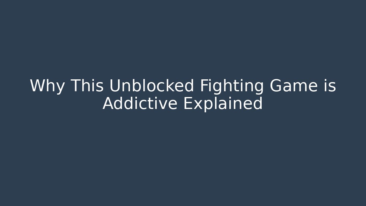 Why This Unblocked Fighting Game is Addictive Explained