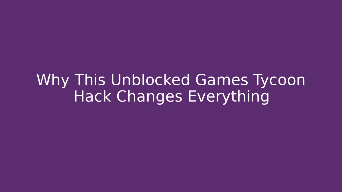 Why This Unblocked Games Tycoon Hack Changes Everything - Critter Realm