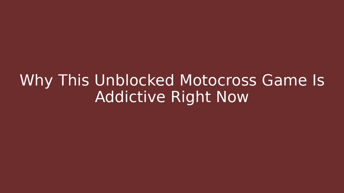 Why This Unblocked Motocross Game Is Addictive Right Now