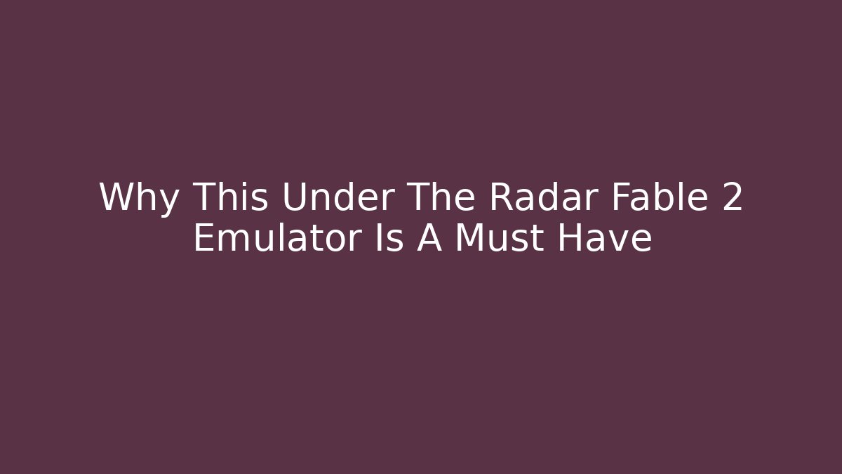 Why This Under The Radar Fable 2 Emulator Is A Must Have