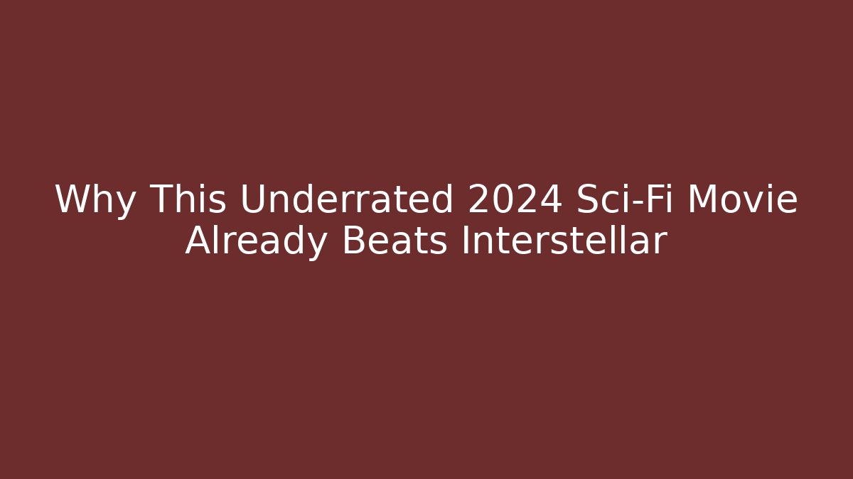 Why This Underrated 2024 Sci-Fi Movie Already Beats Interstellar