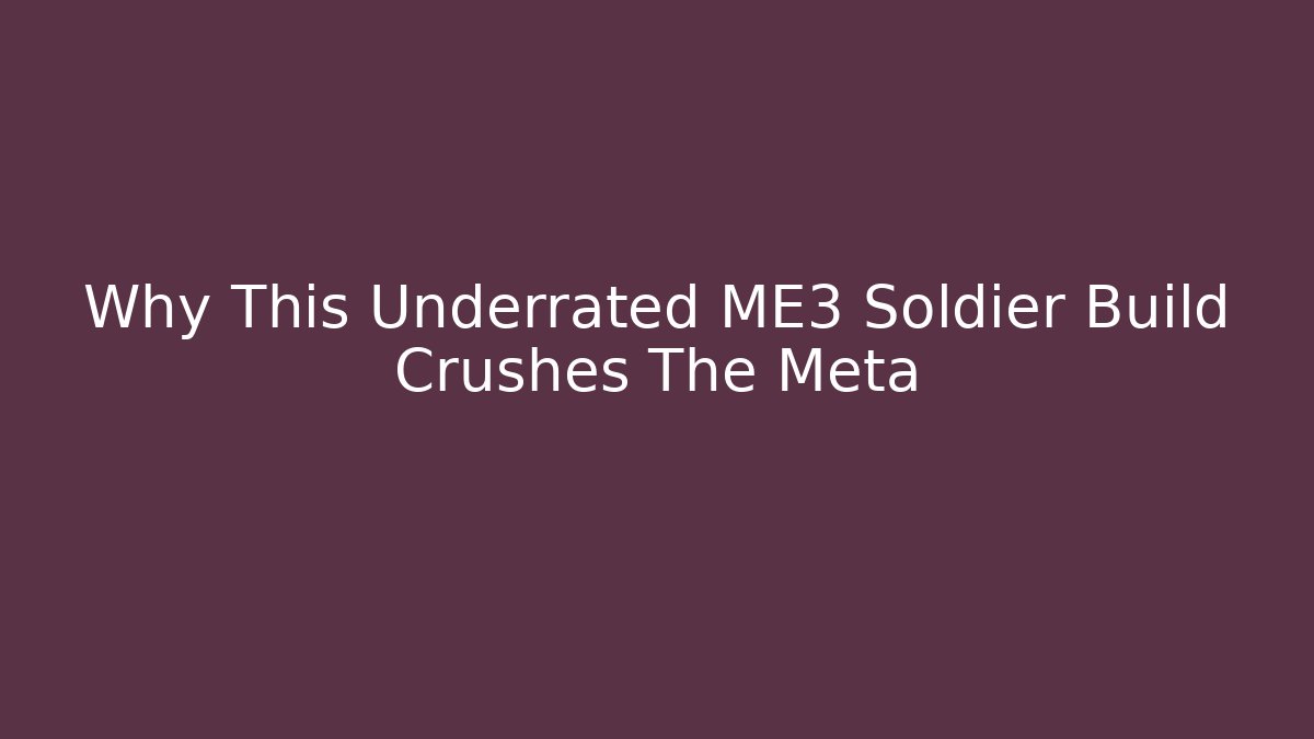 Why This Underrated ME3 Soldier Build Crushes The Meta