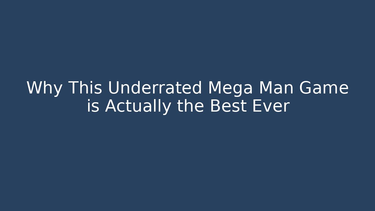 Why This Underrated Mega Man Game is Actually the Best Ever