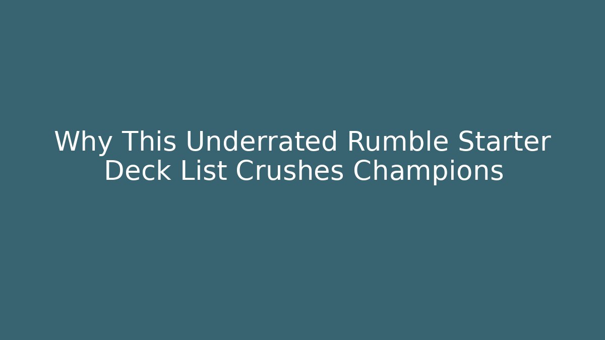 Why This Underrated Rumble Starter Deck List Crushes Champions