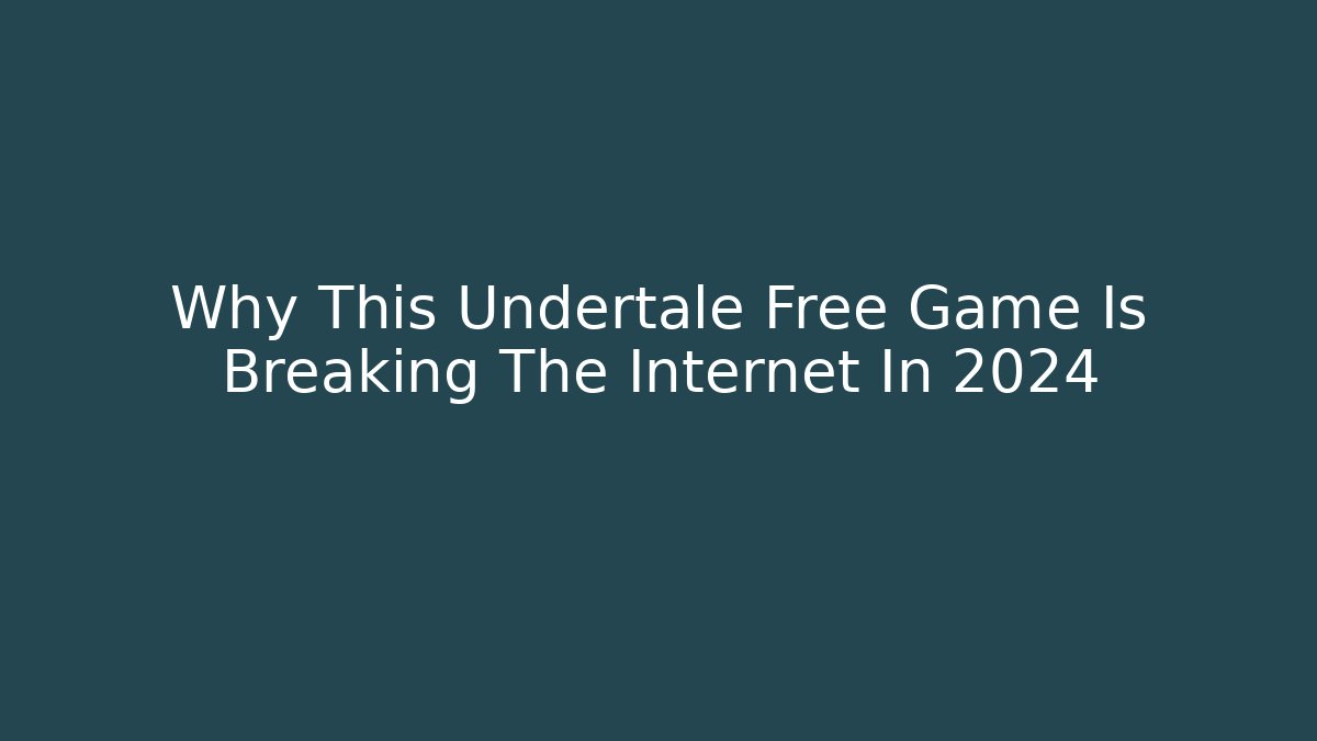 Why This Undertale Free Game Is Breaking The Internet In 2024