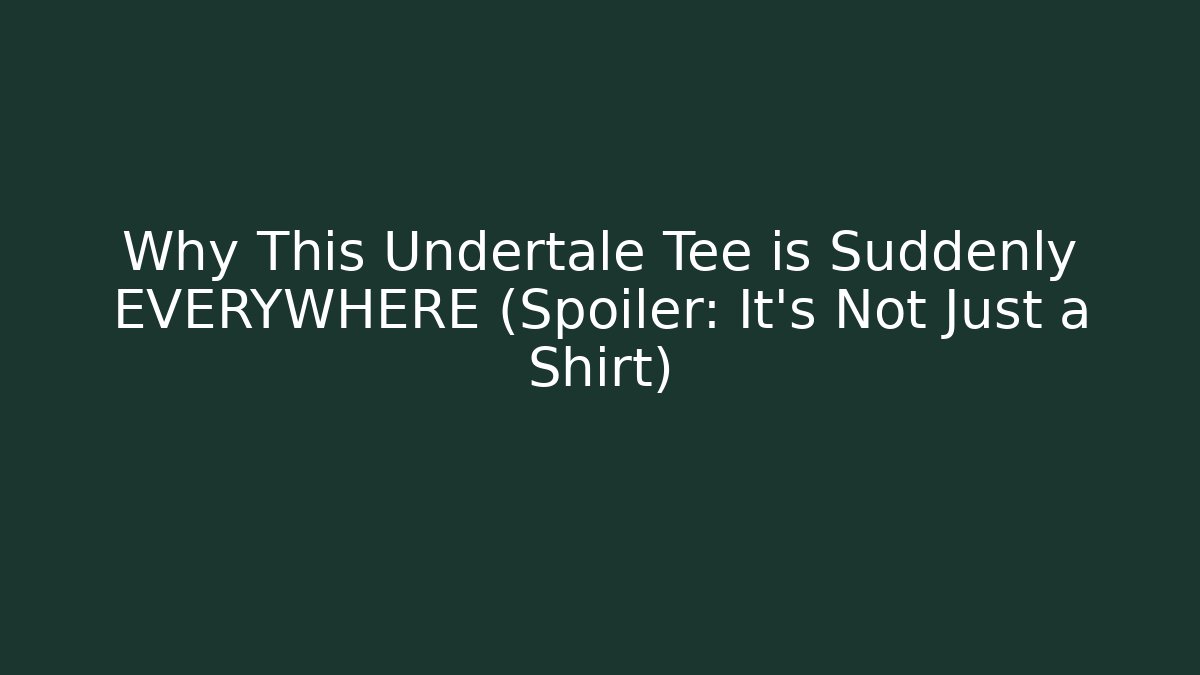 Why This Undertale Tee is Suddenly EVERYWHERE (Spoiler: It’s Not Just a Shirt)