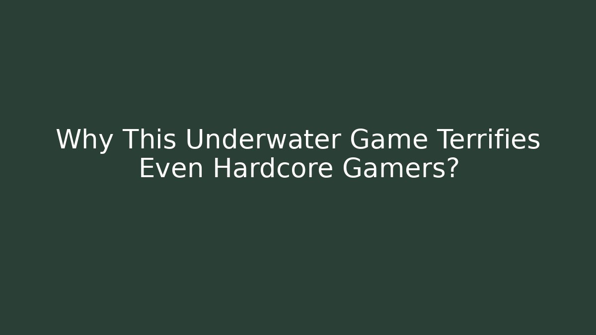 Why This Underwater Game Terrifies Even Hardcore Gamers?
