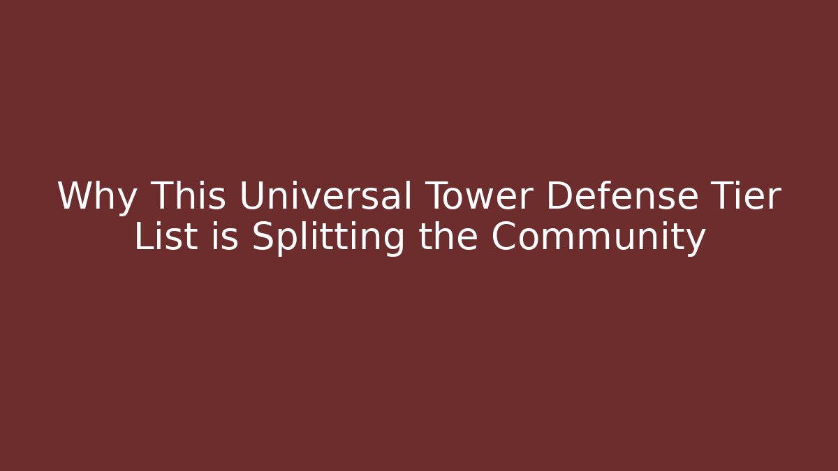 Why This Universal Tower Defense Tier List is Splitting the Community