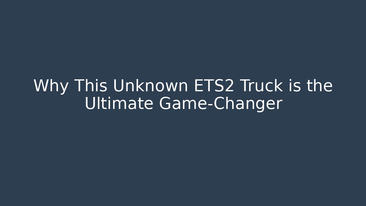 Why This Unknown ETS2 Truck is the Ultimate Game-Changer