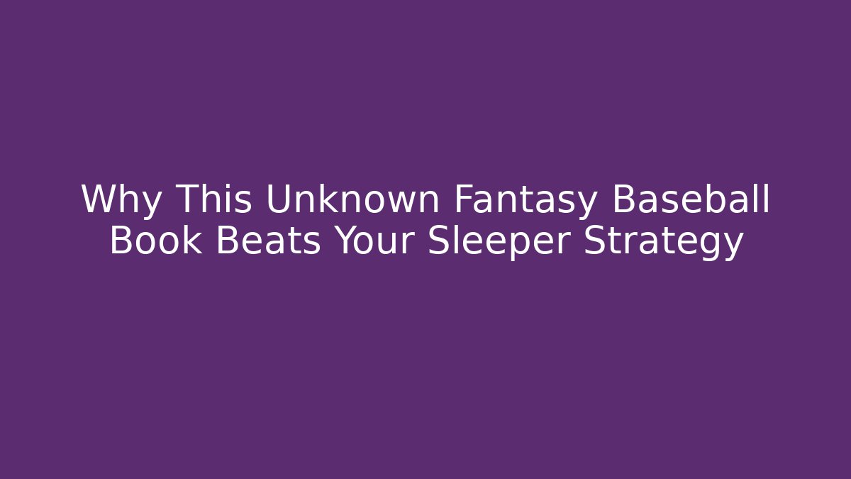 Why This Unknown Fantasy Baseball Book Beats Your Sleeper Strategy