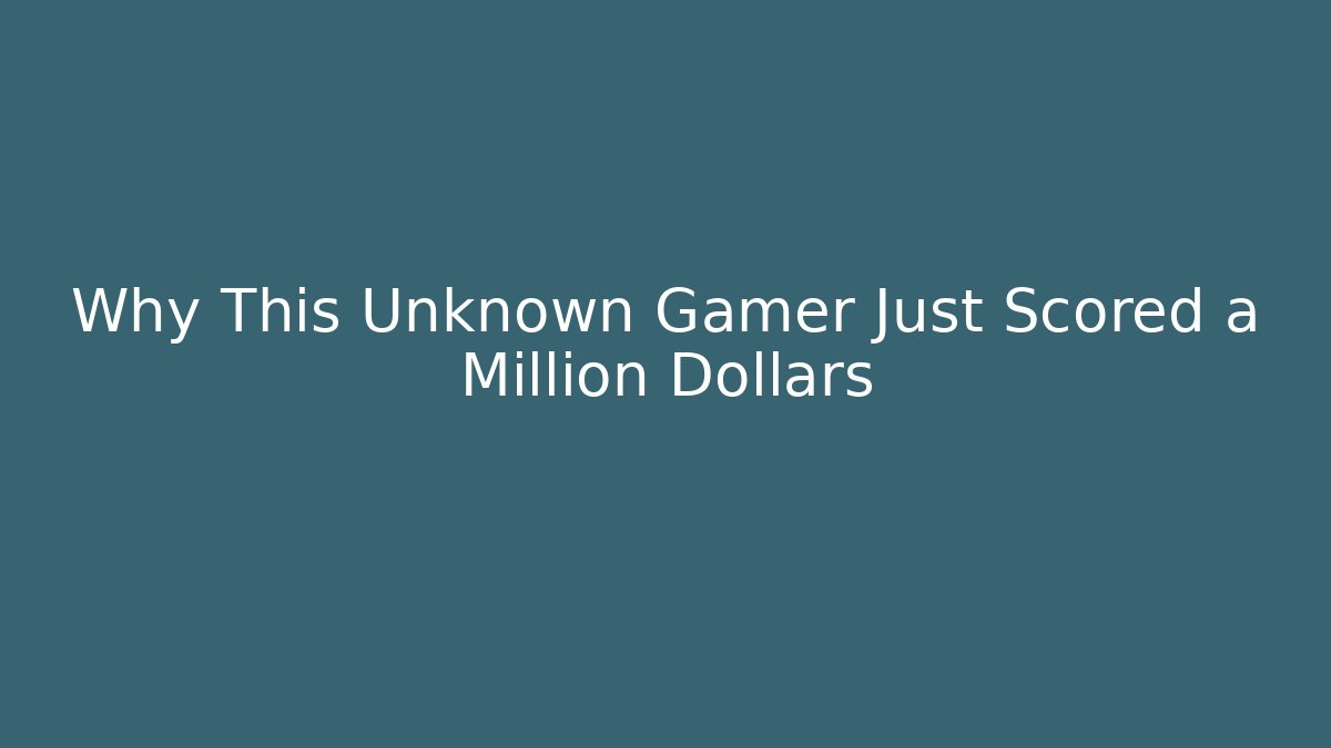 Why This Unknown Gamer Just Scored a Million Dollars