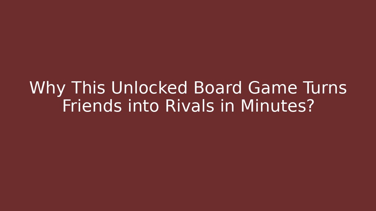 Why This Unlocked Board Game Turns Friends into Rivals in Minutes?
