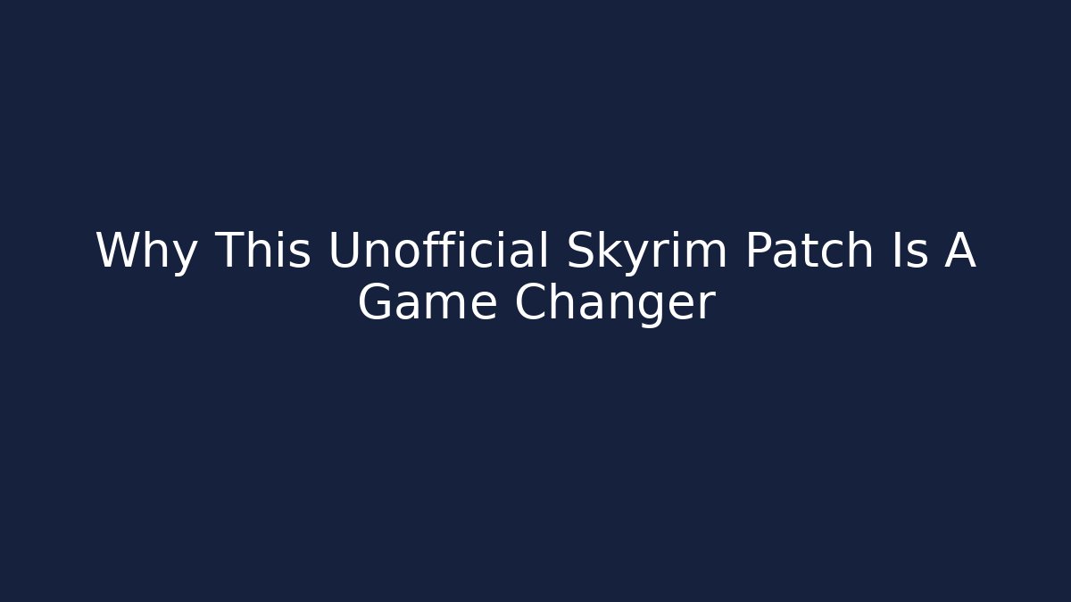 Why This Unofficial Skyrim Patch Is A Game Changer - Critter Realm
