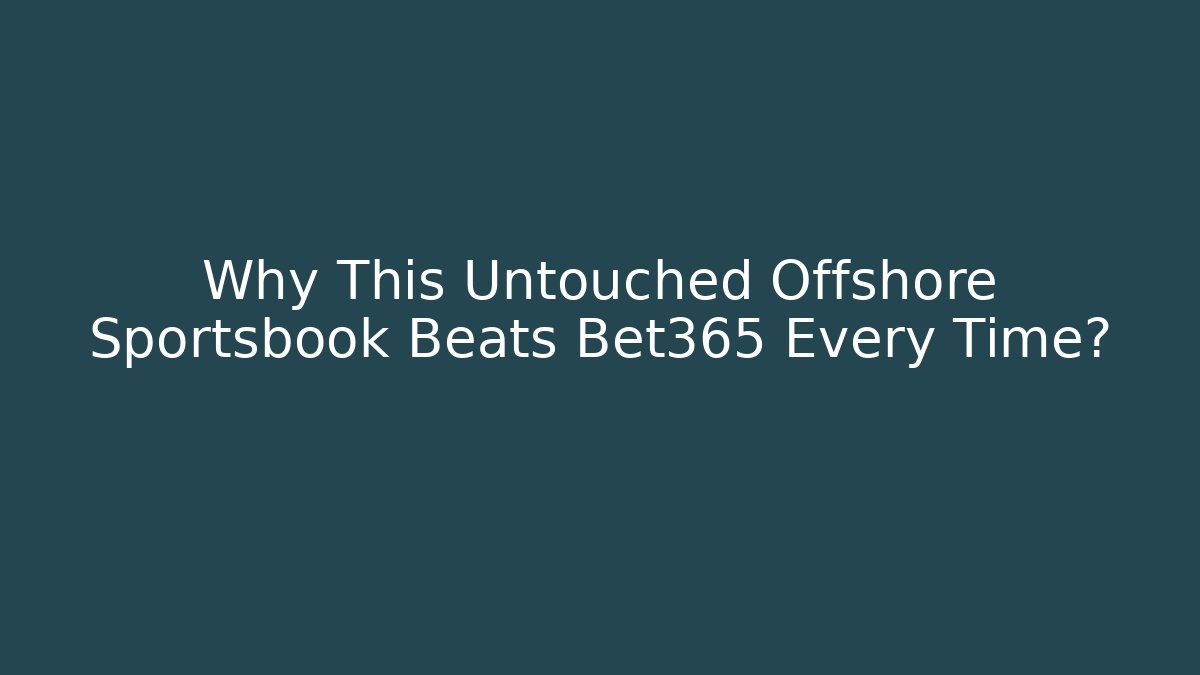 Why This Untouched Offshore Sportsbook Beats Bet365 Every Time?