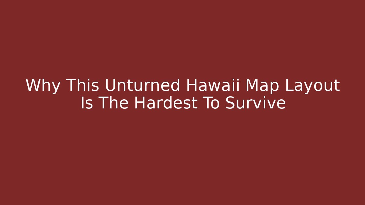 Why This Unturned Hawaii Map Layout Is The Hardest To Survive