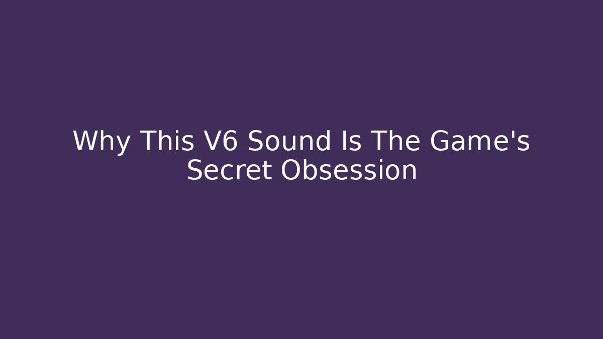 Why This V6 Sound Is The Game's Secret Obsession