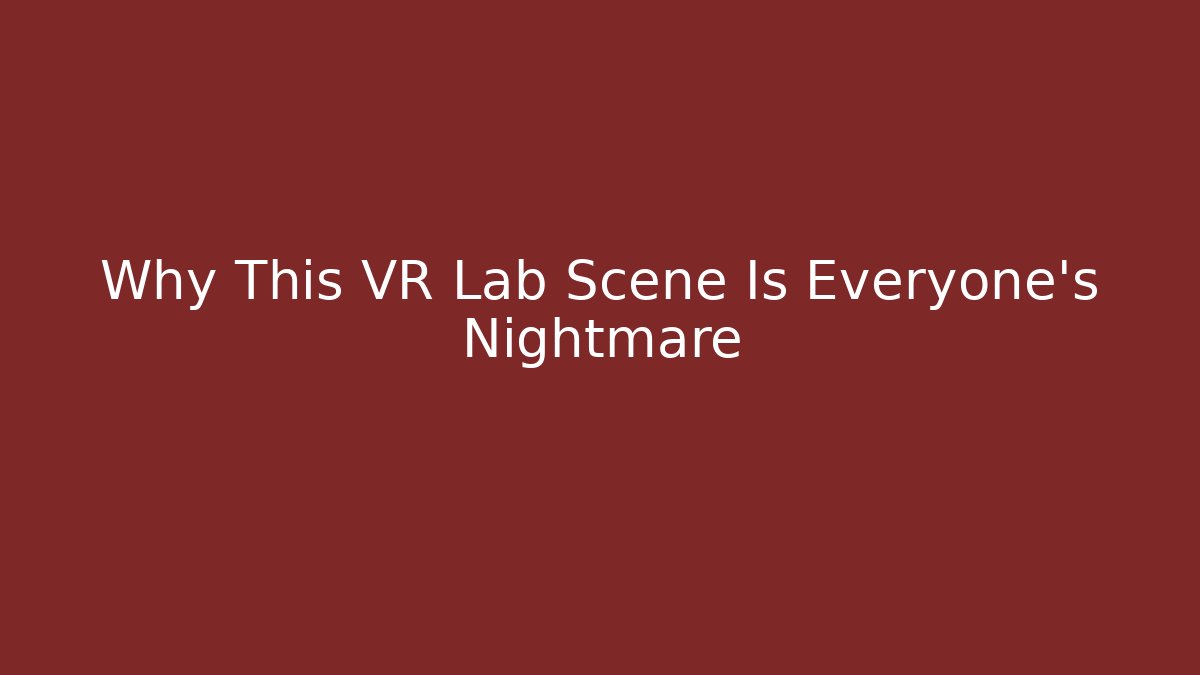 Why This VR Lab Scene Is Everyone's Nightmare