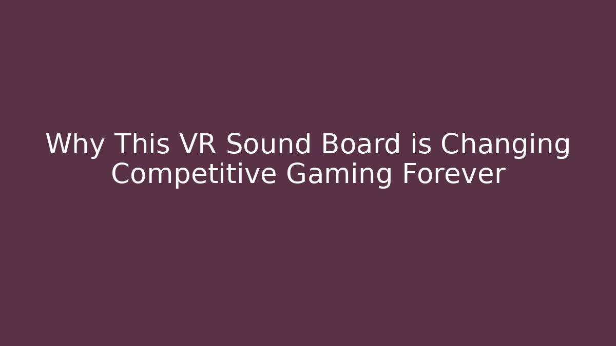 Why This VR Sound Board is Changing Competitive Gaming Forever
