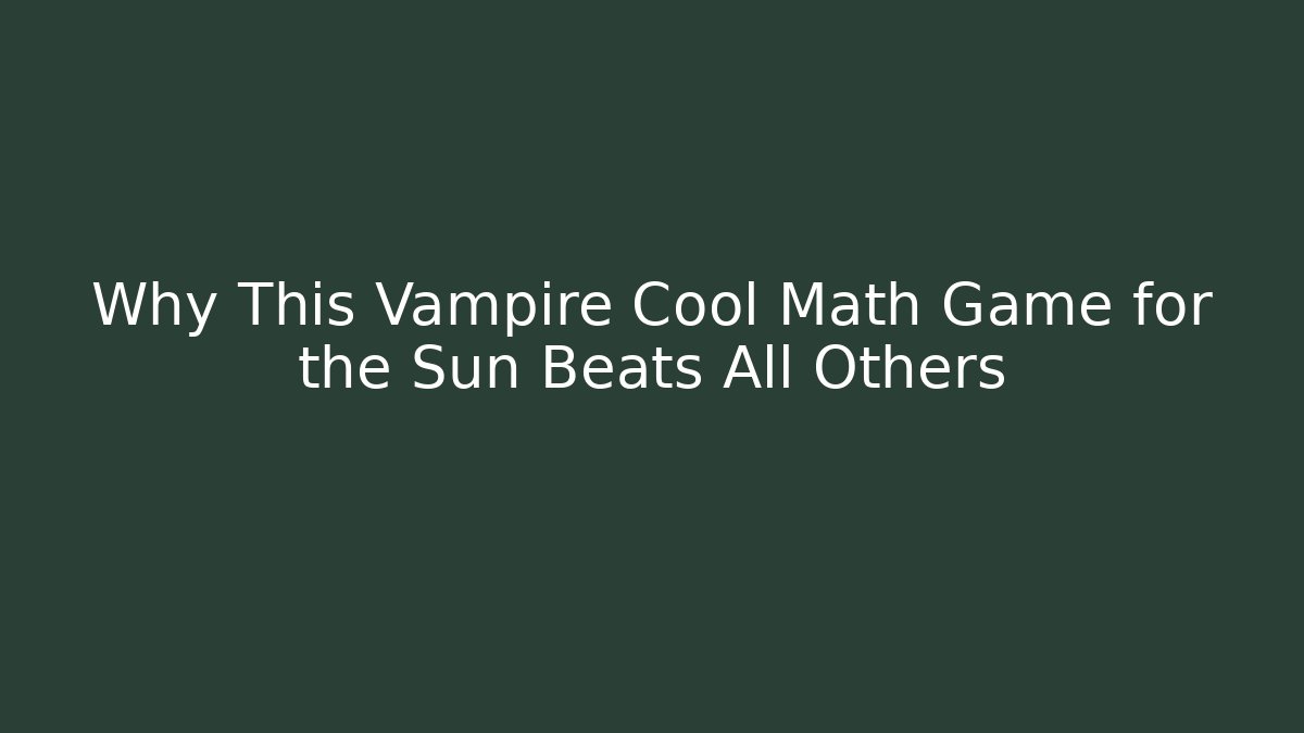 Why This Vampire Cool Math Game for the Sun Beats All Others