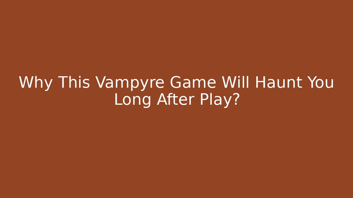 Why This Vampyre Game Will Haunt You Long After Play? - Critter Realm