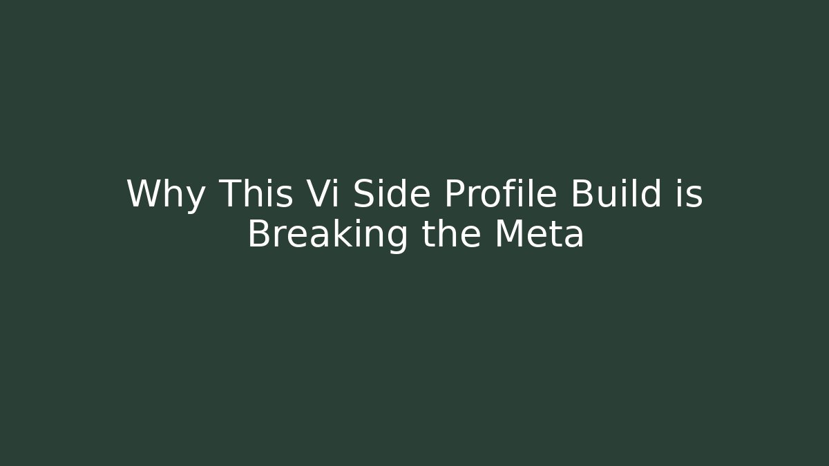 Why This Vi Side Profile Build is Breaking the Meta