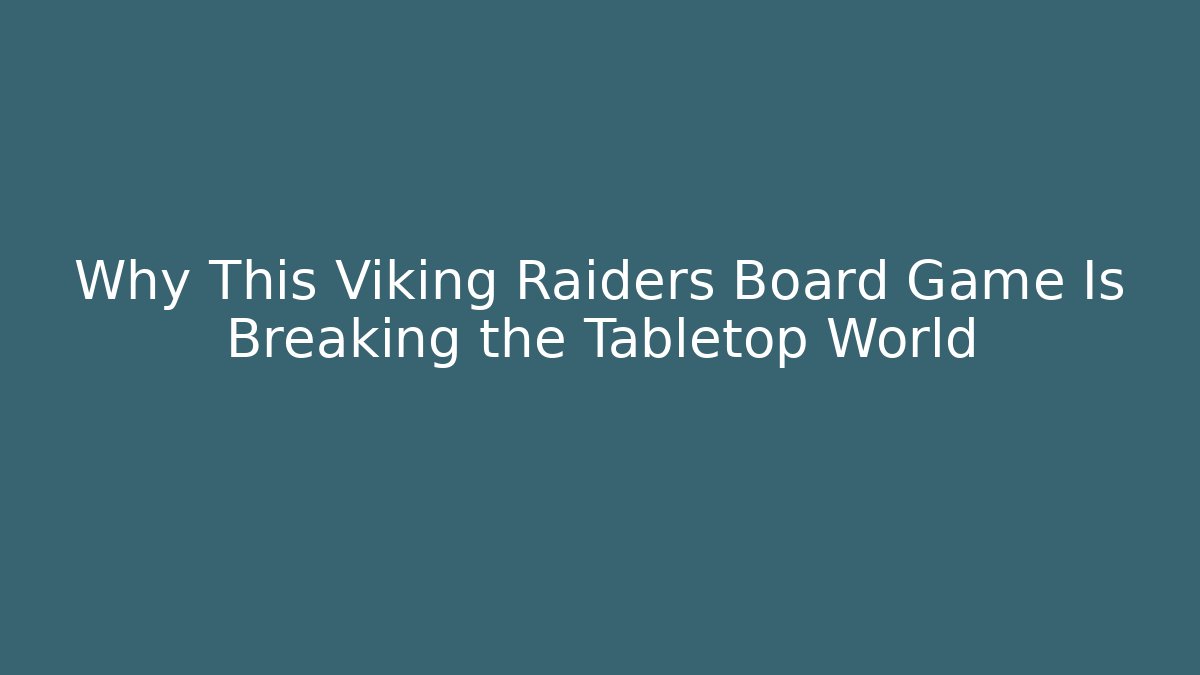Why This Viking Raiders Board Game Is Breaking the Tabletop World - Critter Realm