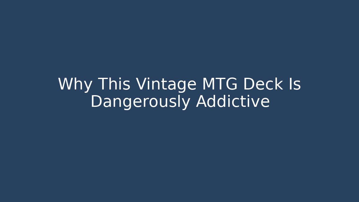 Why This Vintage MTG Deck Is Dangerously Addictive