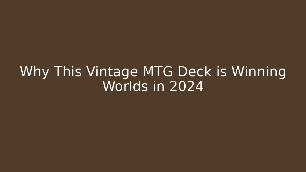 Why This Vintage MTG Deck is Winning Worlds in 2024