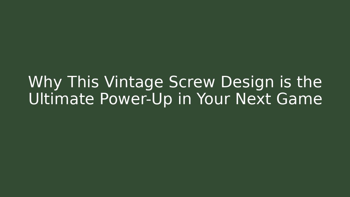 Why This Vintage Screw Design is the Ultimate Power-Up in Your Next Game