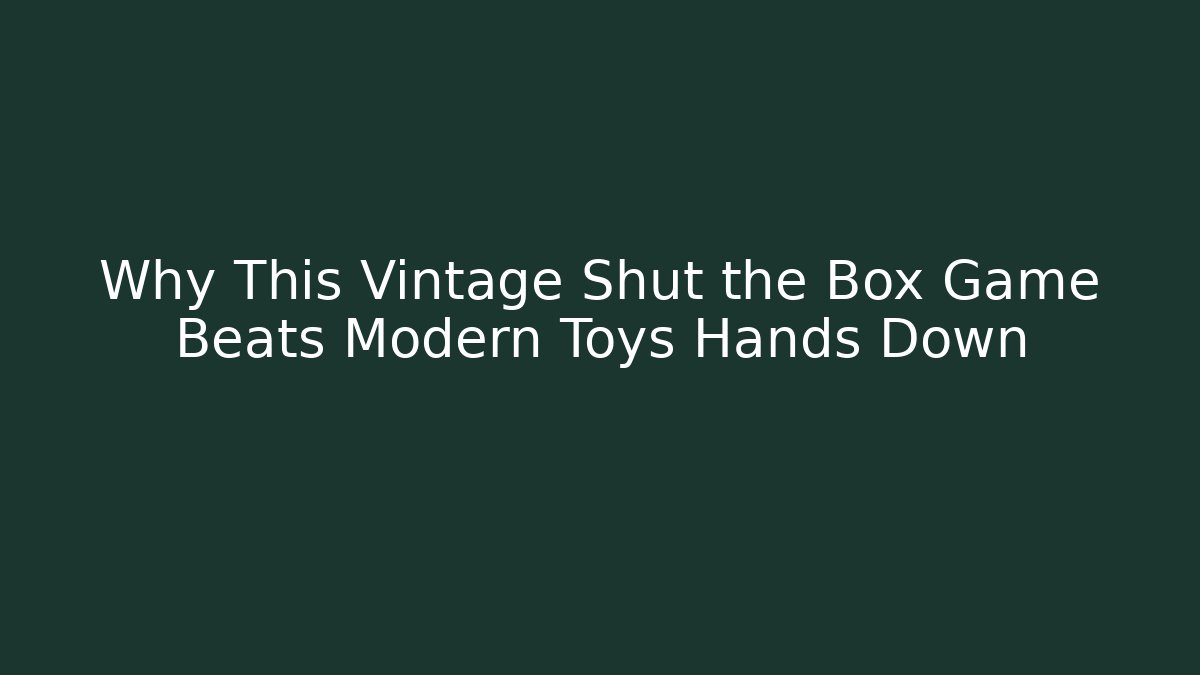 Why This Vintage Shut the Box Game Beats Modern Toys Hands Down