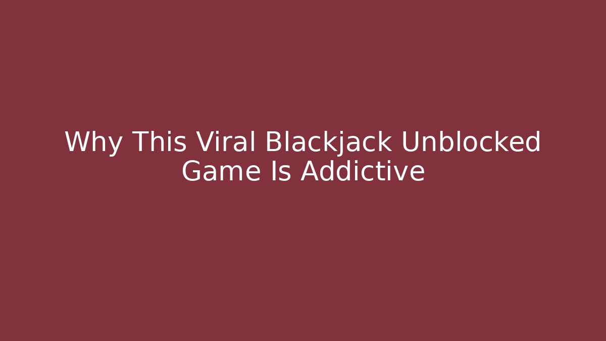 Why This Viral Blackjack Unblocked Game Is Addictive - Critter Realm