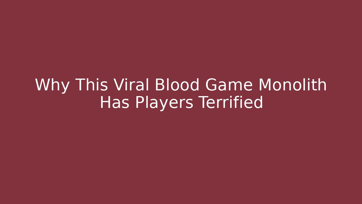 Why This Viral Blood Game Monolith Has Players Terrified