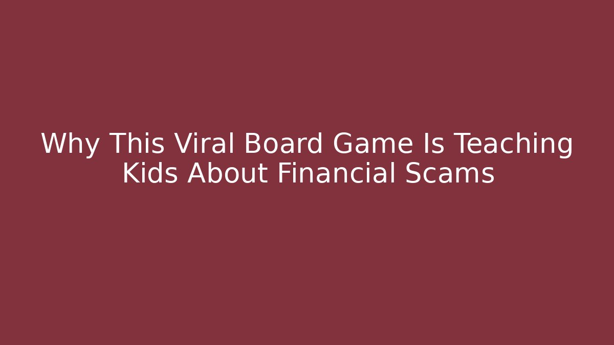 Why This Viral Board Game Is Teaching Kids About Financial Scams