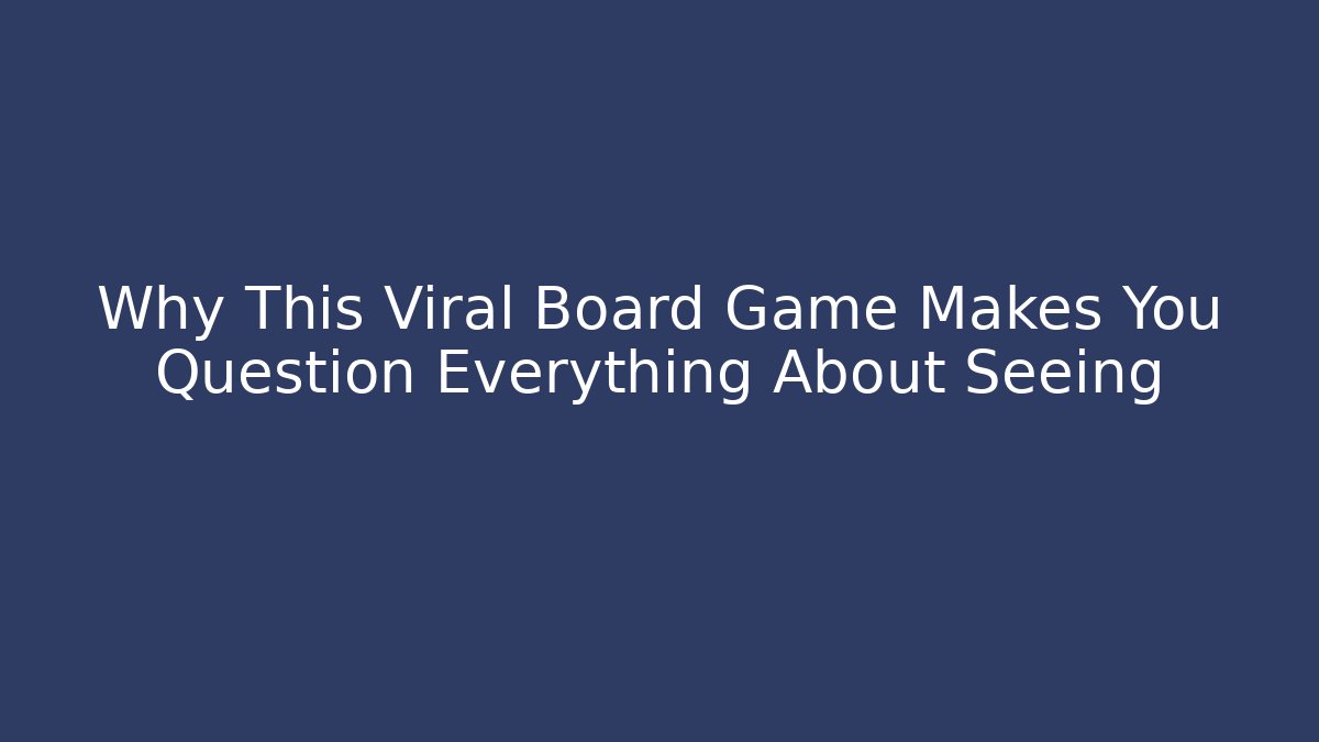 Why This Viral Board Game Makes You Question Everything About Seeing