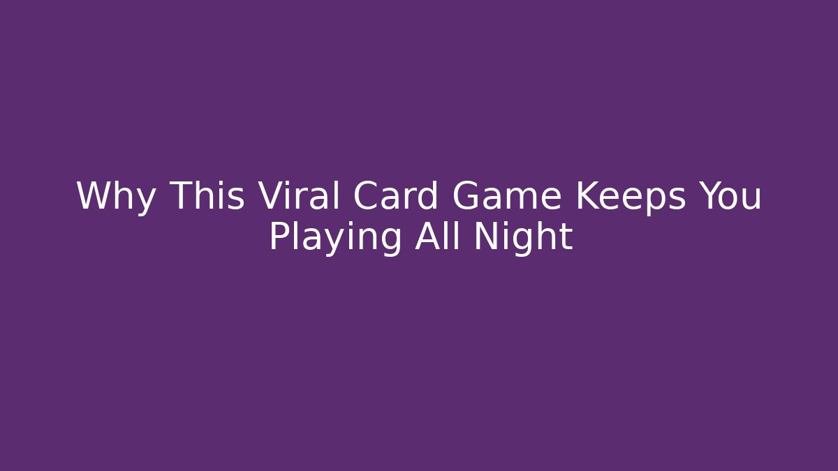 Why This Viral Card Game Keeps You Playing All Night