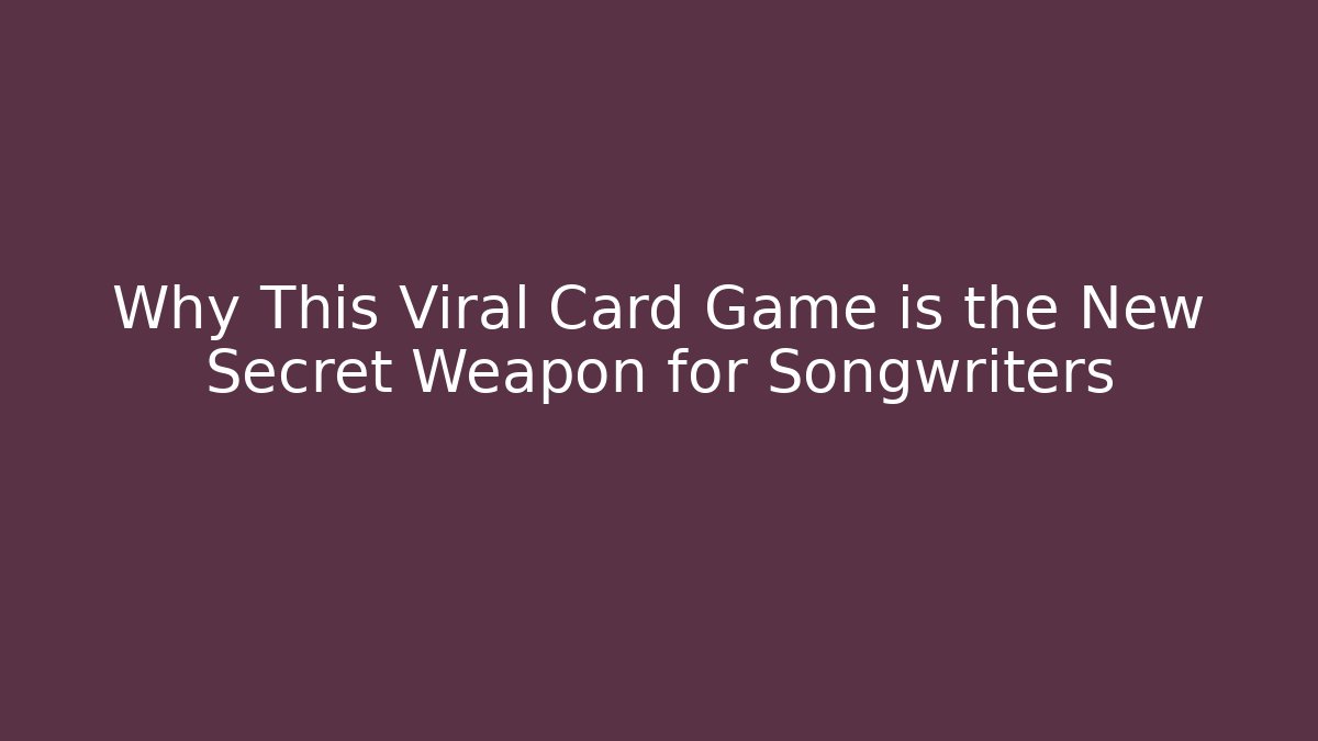 Why This Viral Card Game is the New Secret Weapon for Songwriters