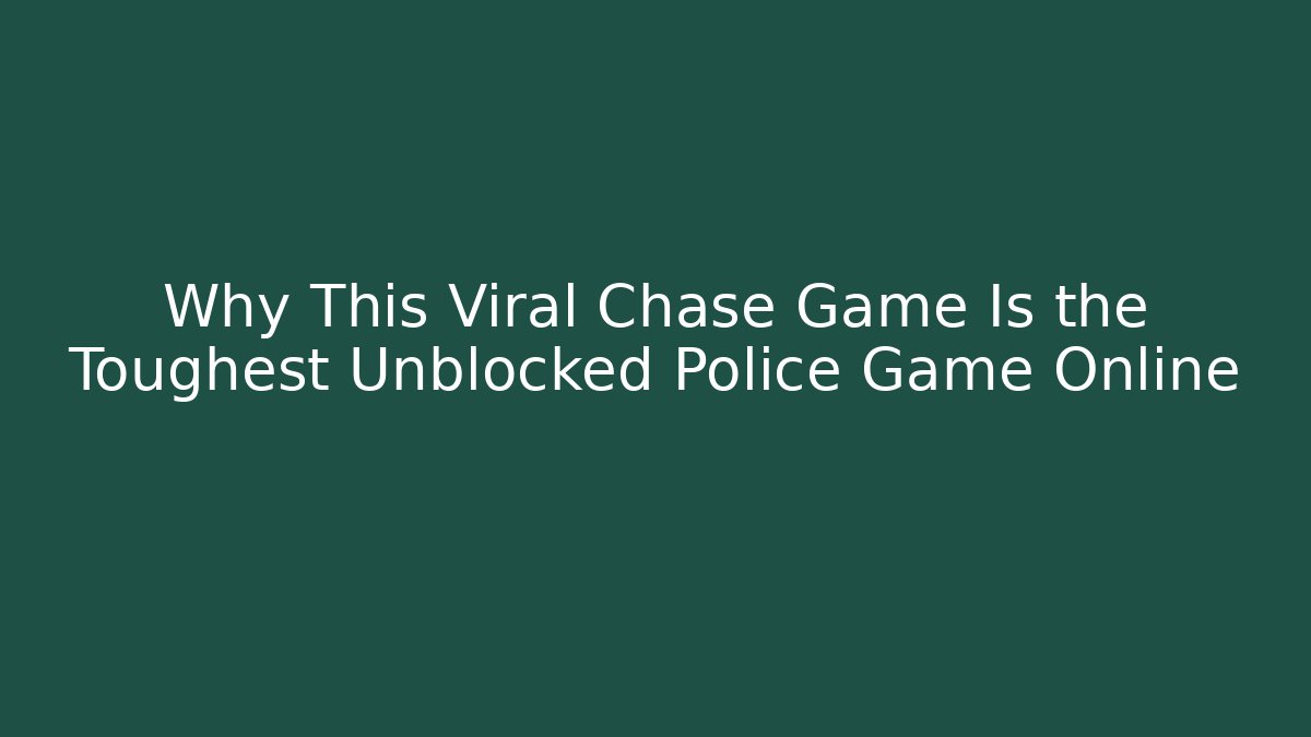 Why This Viral Chase Game Is the Toughest Unblocked Police Game Online