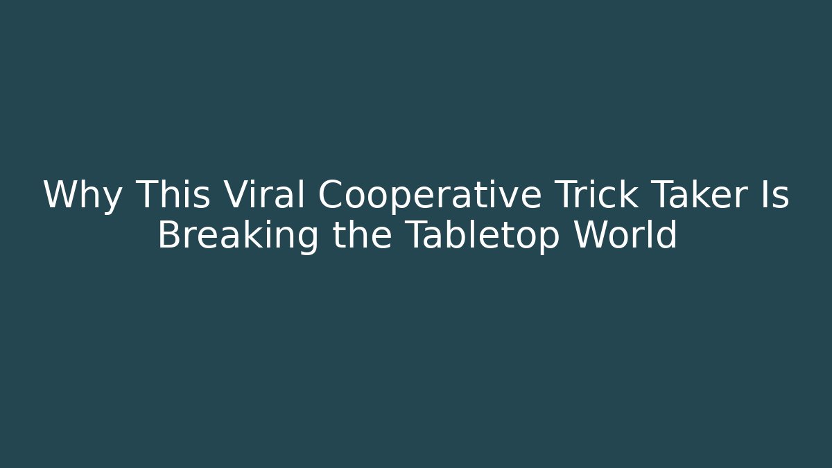 Why This Viral Cooperative Trick Taker Is Breaking the Tabletop World