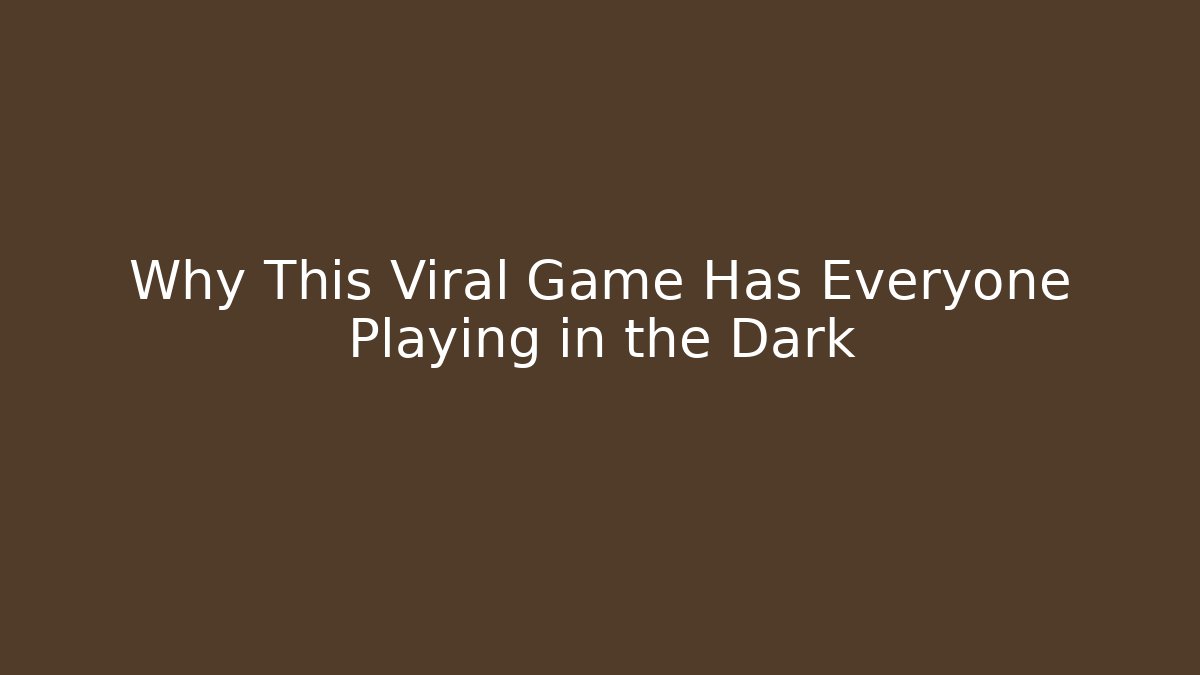 Why This Viral Game Has Everyone Playing in the Dark