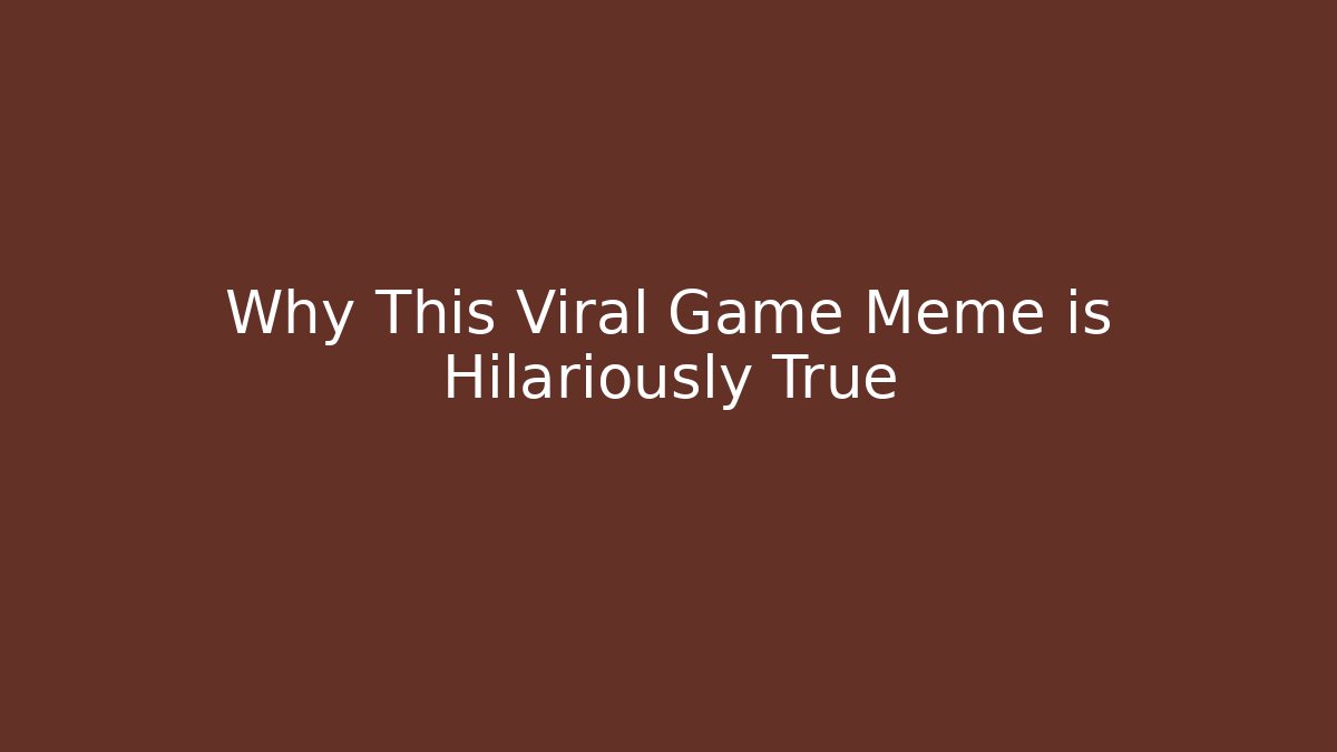 Why This Viral Game Meme is Hilariously True