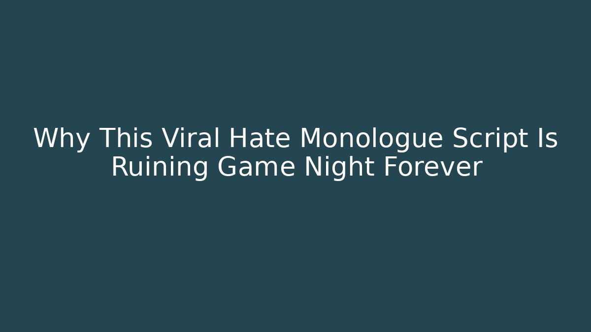 Why This Viral Hate Monologue Script Is Ruining Game Night Forever