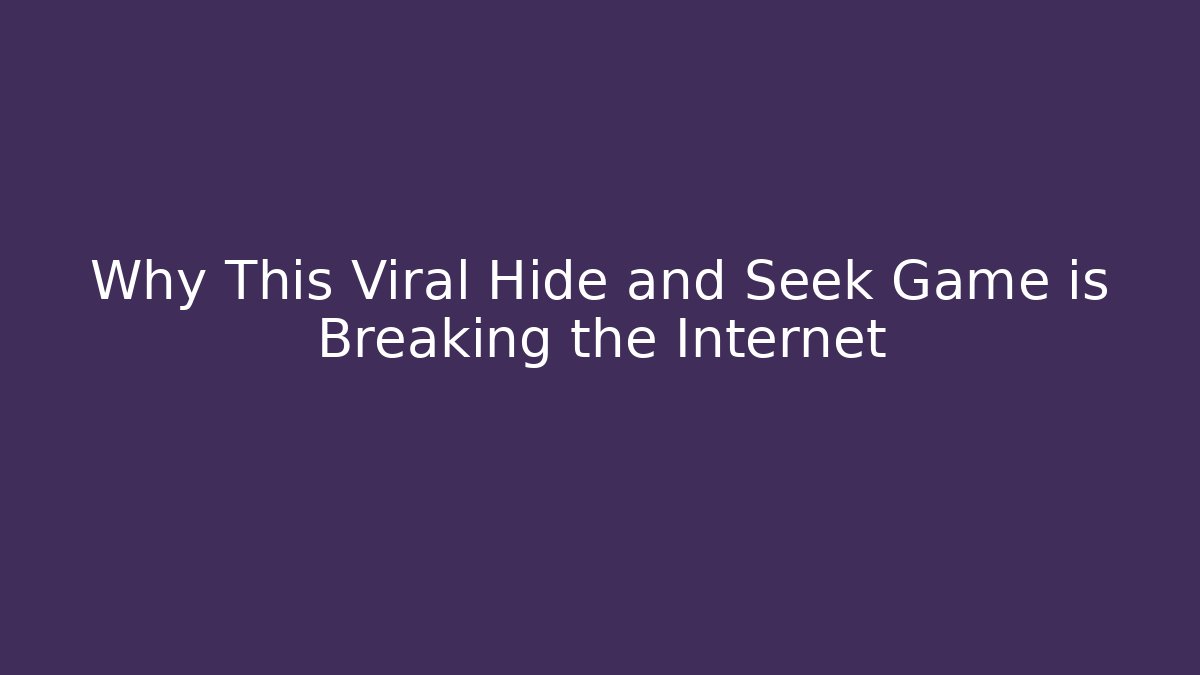 Why This Viral Hide and Seek Game is Breaking the Internet