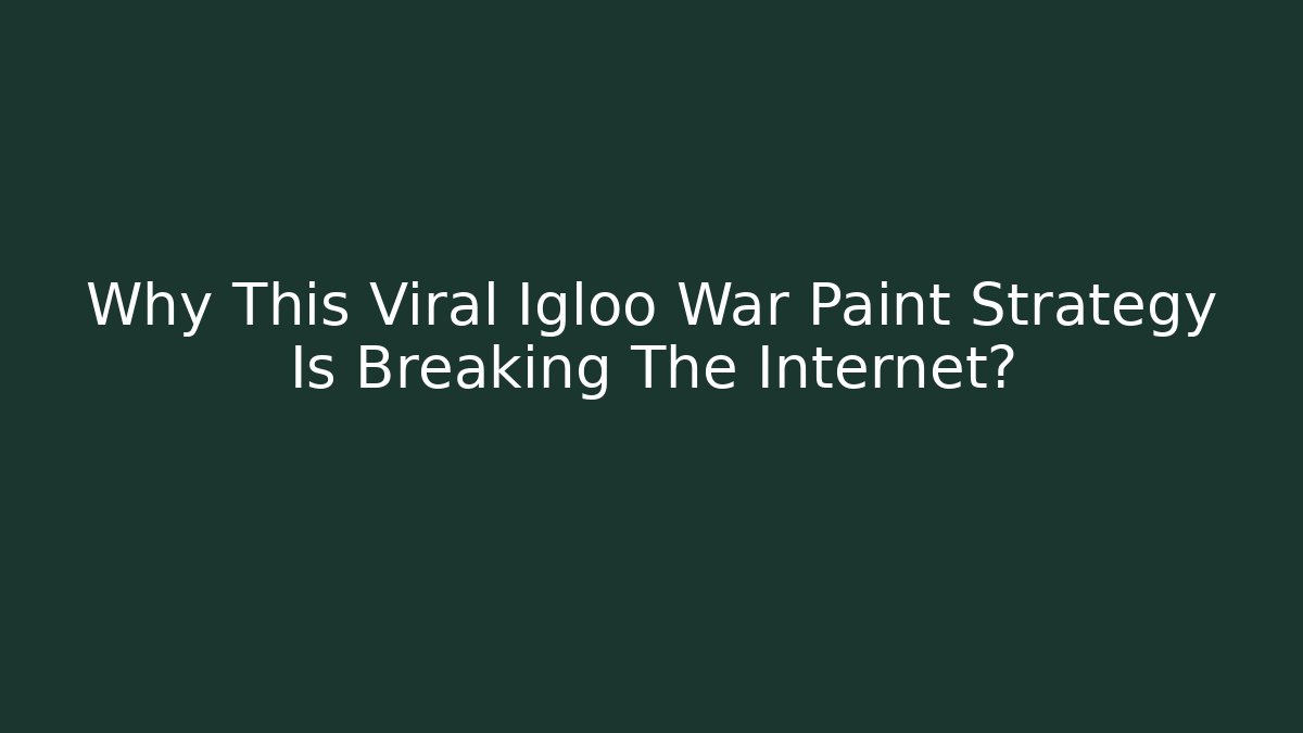 Why This Viral Igloo War Paint Strategy Is Breaking The Internet?