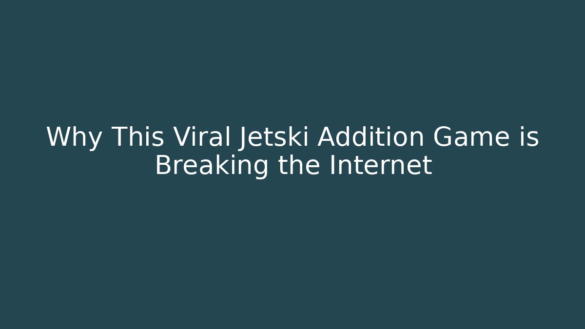Why This Viral Jetski Addition Game is Breaking the Internet