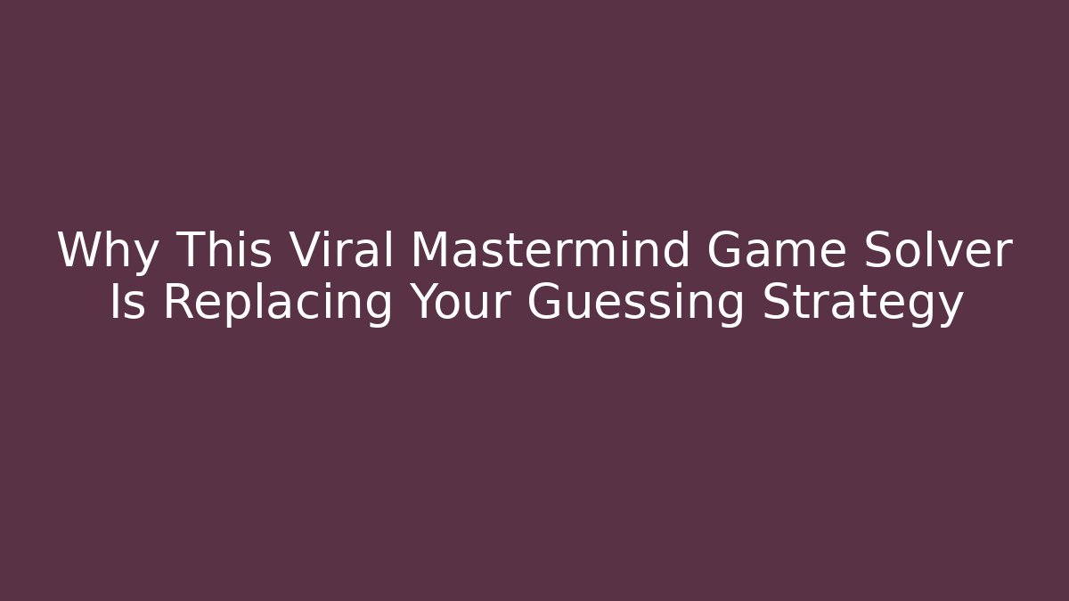 Why This Viral Mastermind Game Solver Is Replacing Your Guessing Strategy