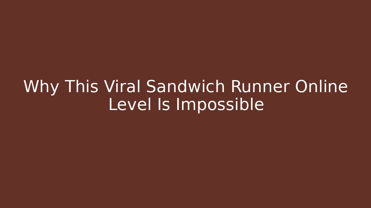 Why This Viral Sandwich Runner Online Level Is Impossible - Critter Realm