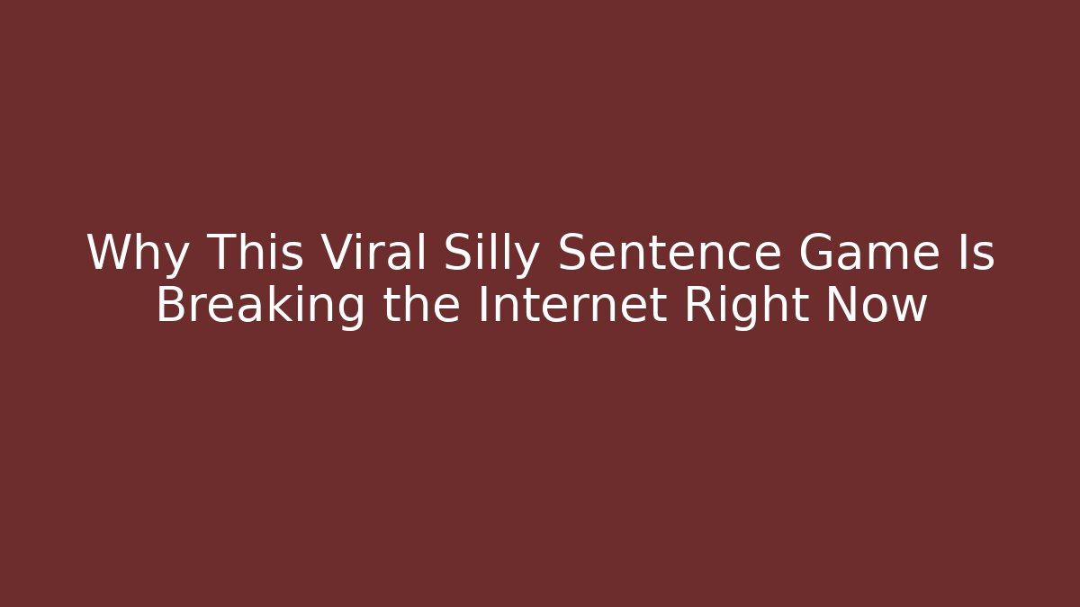 Why This Viral Silly Sentence Game Is Breaking the Internet Right Now