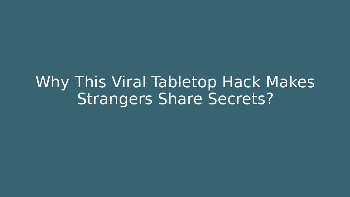 Why This Viral Tabletop Hack Makes Strangers Share Secrets?