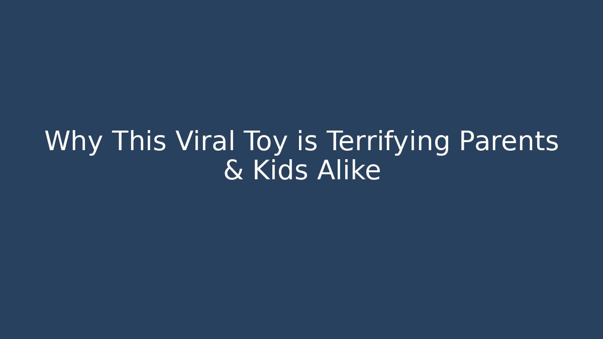 Why This Viral Toy is Terrifying Parents & Kids Alike - Critter Realm